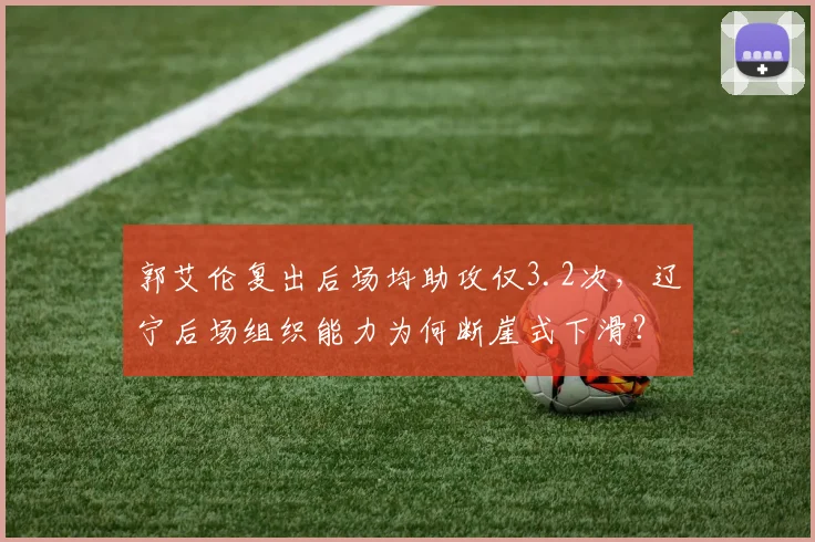 郭艾伦复出后场均助攻仅3.2次,辽宁后场组织能力为何断崖式下滑?